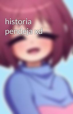 historia pendeja xd 