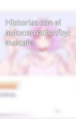 Historias con el autocorrector/by: maicafe