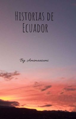 Historias De Ecuador ;D (Pausada)