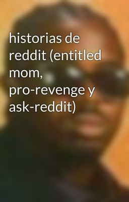 historias de reddit (entitled mom, pro-revenge y ask-reddit)