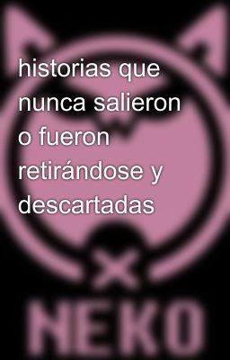 historias que nunca salieron o fueron retirándose y descartadas