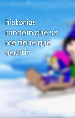 historias random que se me tiene que ocurrir