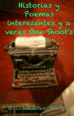 Historias y Poemas interesantes y a veces One Shoot's