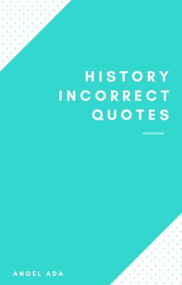 Historical Incorrect Quotes