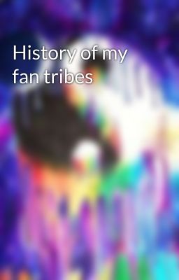 History of my fan tribes