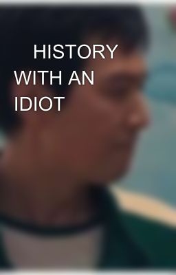 ✨️HISTORY WITH AN IDIOT✨️