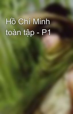 Hồ Chí Minh toàn tập - P1