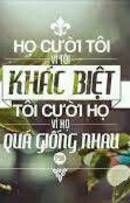 Họ cười tôi vì tôi khác biệt. Tôi cười họ vì họ quá giống nhau ❤