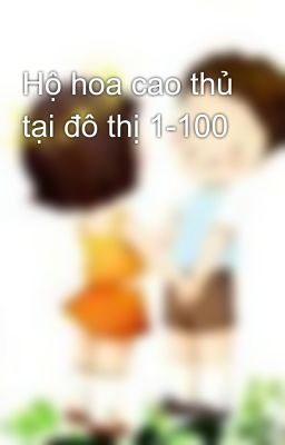 Hộ hoa cao thủ tại đô thị 1-100