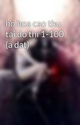 ho hoa cao thu tai do thi 1-100 (a dat)