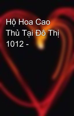 Hộ Hoa Cao Thủ Tại Đô Thị 1012 -