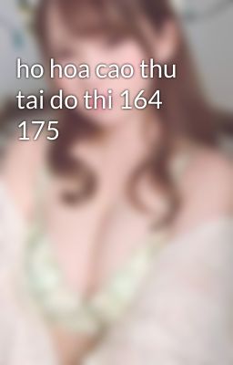 ho hoa cao thu tai do thi 164 175