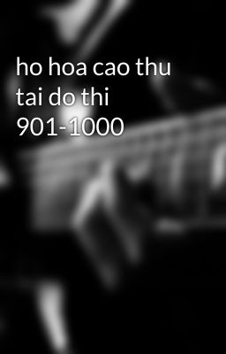 ho hoa cao thu tai do thi 901-1000