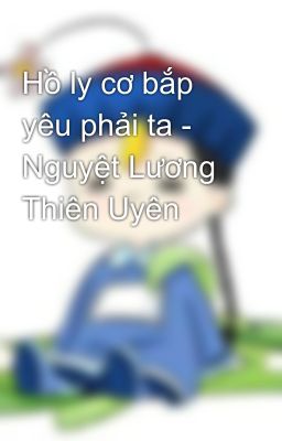 Hồ ly cơ bắp yêu phải ta - Nguyệt Lương Thiên Uyên