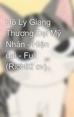 Hồ Ly Giang Thượng Đại Mỹ Nhân - Hiện đại - Full (Rich92 cv)