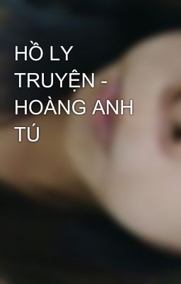 HỒ LY TRUYỆN - HOÀNG ANH TÚ