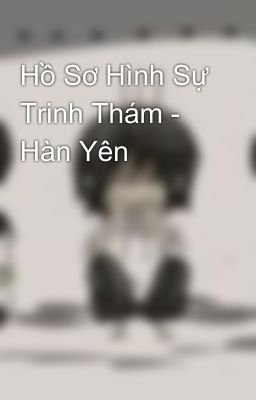 Hồ Sơ Hình Sự Trinh Thám - Hàn Yên