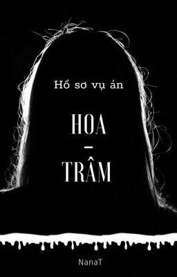 Hồ sơ vụ án Hoa - Trâm (FULL)