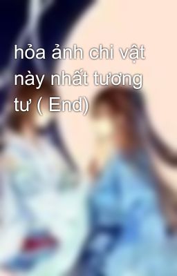 hỏa ảnh chi vật này nhất tương tư ( End)