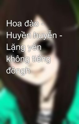 Hoa đào - Huyền huyễn - Lặng yên không tiếng đôngh