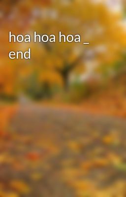 hoa hoa hoa _ end