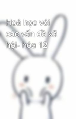 Hoá học với các vấn đề xã hội- hóa 12