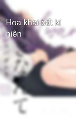 Hoa khai bất kí niên