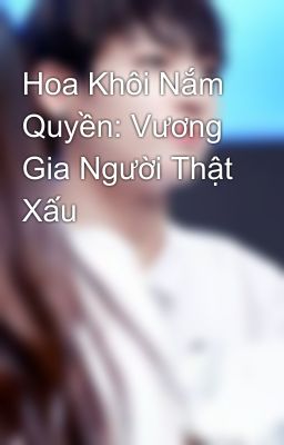 Hoa Khôi Nắm Quyền: Vương Gia Người Thật Xấu