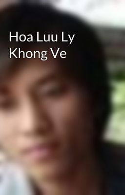 Hoa Luu Ly Khong Ve