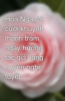 Họa Nga Mi: cười khuynh thành trăm ngày hương tác giả: lang huyên nghe tuyết