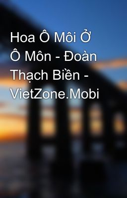 Hoa Ô Môi Ở Ô Môn - Đoàn Thạch Biền - VietZone.Mobi