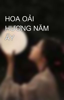 HOA OẢI HƯƠNG NĂM ẤY