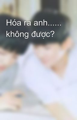 Hóa ra anh...... không được?