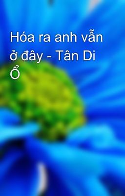 Hóa ra anh vẫn ở đây - Tân Di Ổ