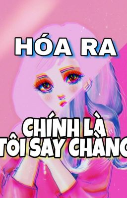 HÓA RA CHÍNH LÀ TÔI SAY CHÀNG