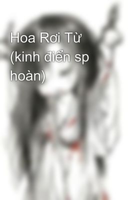 Hoa Rơi Từ (kinh điển sp hoàn)