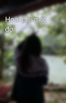Hoài phí một đời 