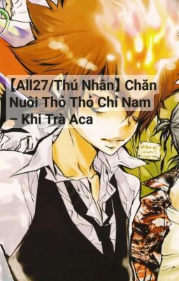 <HOÀN> 【All27/Thú Nhân】 Chăn Nuôi Thỏ Thỏ Chỉ Nam🐰 - Khi Trà Aca