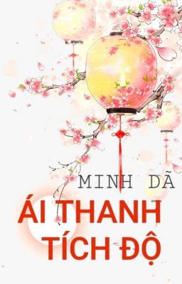 [Hoàn] [BHTTღEDIT] Ái Thanh Tích Độ - Minh Dã