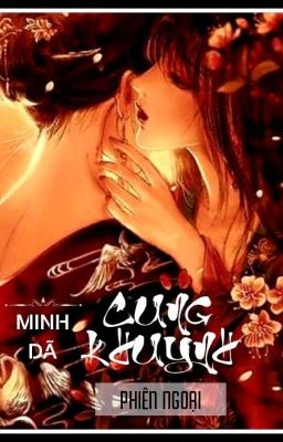 [Hoàn] [BHTTღEDIT] [Phiên Ngoại] Cung Khuynh - Minh Dã