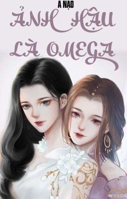 /HOÀN/CAOH/GL/ABO/PO18/ Ảnh Hậu Là Omega - A Nạo