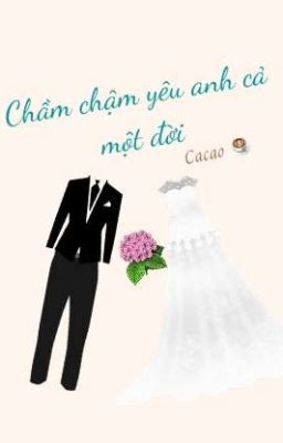 [Hoàn] Chầm chậm yêu anh cả một đời