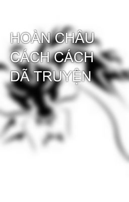 HOÀN CHÂU CÁCH CÁCH DÃ TRUYỆN