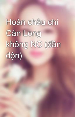 Hoàn châu chi Càn Long không NC (đần độn)