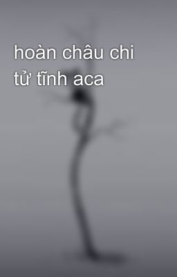 hoàn châu chi tử tĩnh aca