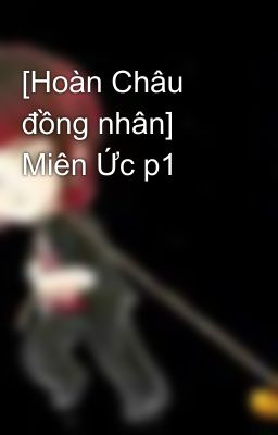 [Hoàn Châu đồng nhân] Miên Ức p1