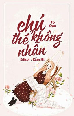 [HOÀN] CHÚ KHÔNG THỂ NHẪN