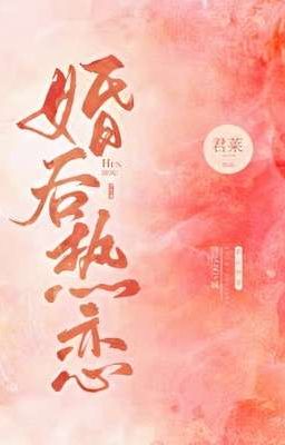 (Hoàn Cv) Hôn sau tình yêu cuồng nhiệt / Dụ sủng