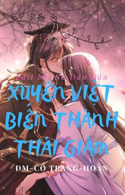 [Hoàn Danmei - Edit] Xuyên việt biến thành thái giám - Thượng Quan Thần.