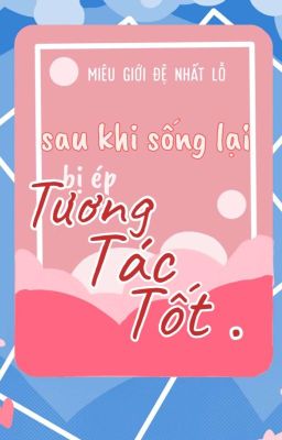 [HOÀN/ĐM EDIT] Sau Khi Sống Lại Bị Ép Tương Tác Tốt [Giới giải trí]